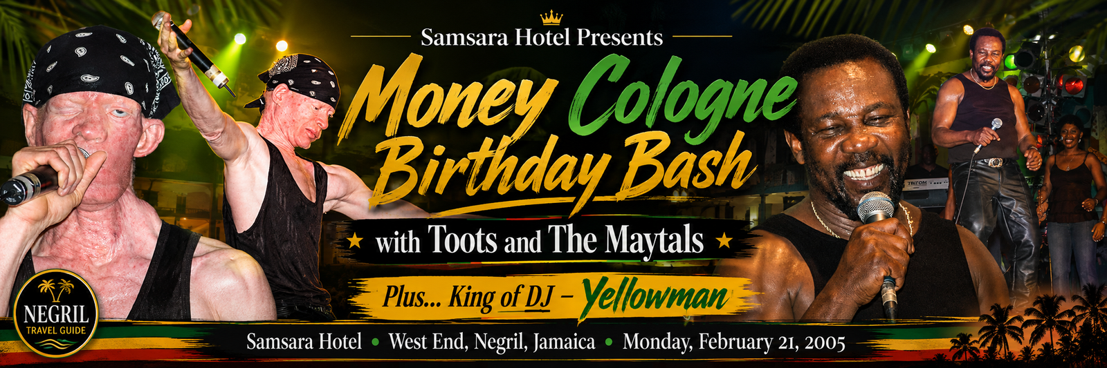 Samsara Hotel Presents Money Cologne Birthday Bash with Toots and The Maytals, plus Yellowman, Negril, Jamaica — February 21, 2005